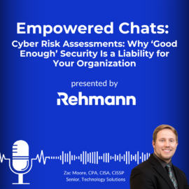 Empowered Chats: Cyber Risk Assessments: Why ‘Good Enough’ Security Is a Liability for Your Organization